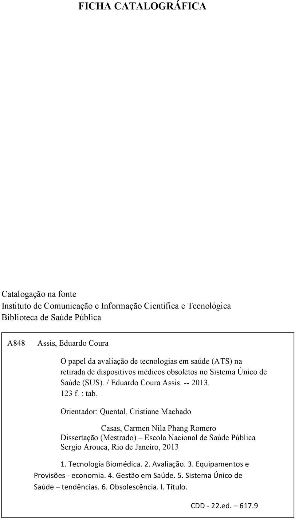 Orientador: Quental, Cristiane Machado Casas, Carmen Nila Phang Romero Dissertação (Mestrado) Escola Nacional de Saúde Pública Sergio Arouca, Rio de Janeiro, 2013 1.