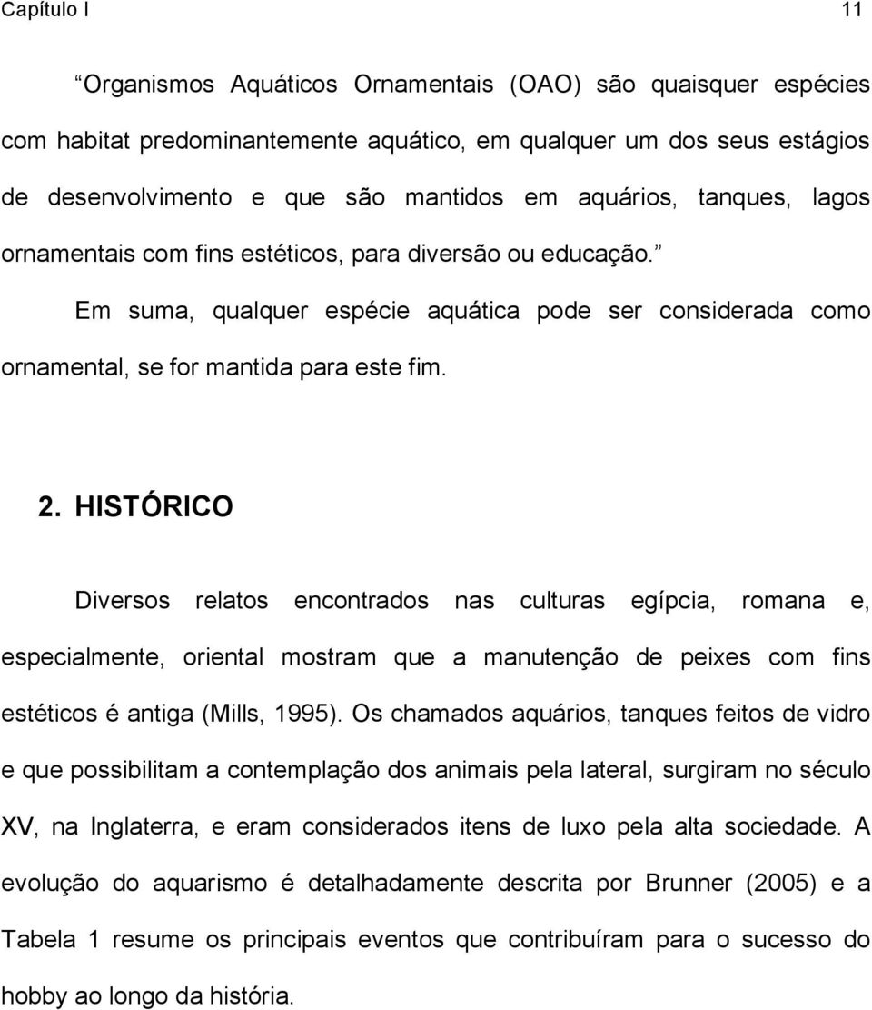 HISTÓRICO Diversos relatos encontrados nas culturas egípcia, romana e, especialmente, oriental mostram que a manutenção de peixes com fins estéticos é antiga (Mills, 1995).