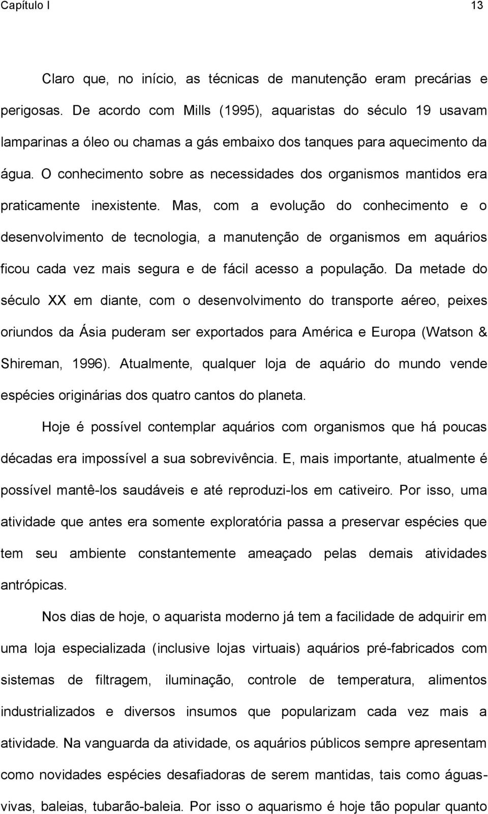 O conhecimento sobre as necessidades dos organismos mantidos era praticamente inexistente.