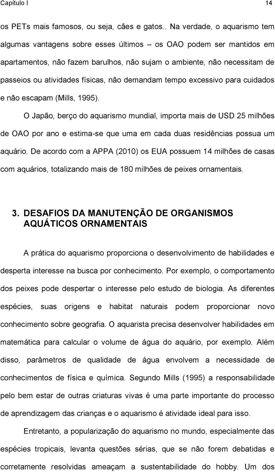 físicas, não demandam tempo excessivo para cuidados e não escapam (Mills, 1995).