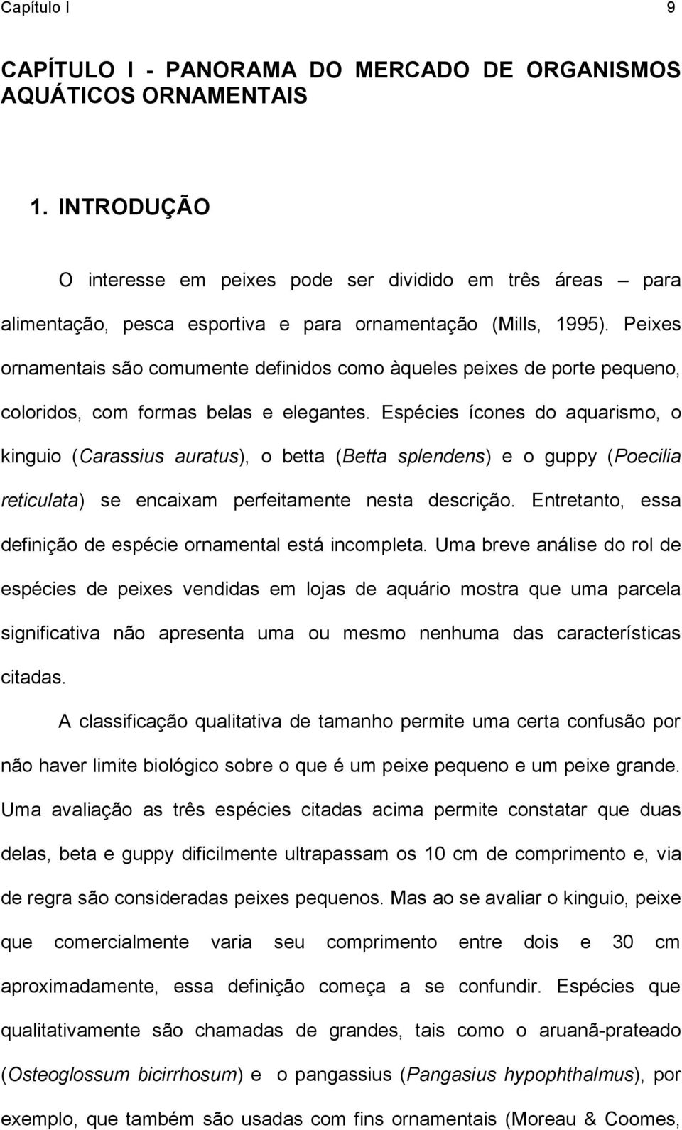 Peixes ornamentais são comumente definidos como àqueles peixes de porte pequeno, coloridos, com formas belas e elegantes.