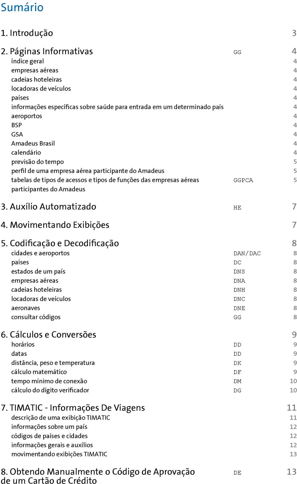 Brasil calendário previsão do tempo perfil de uma empresa aérea participante do Amadeus tabelas de tipos de acessos e tipos de funções das empresas aéreas participantes do Amadeus 3.