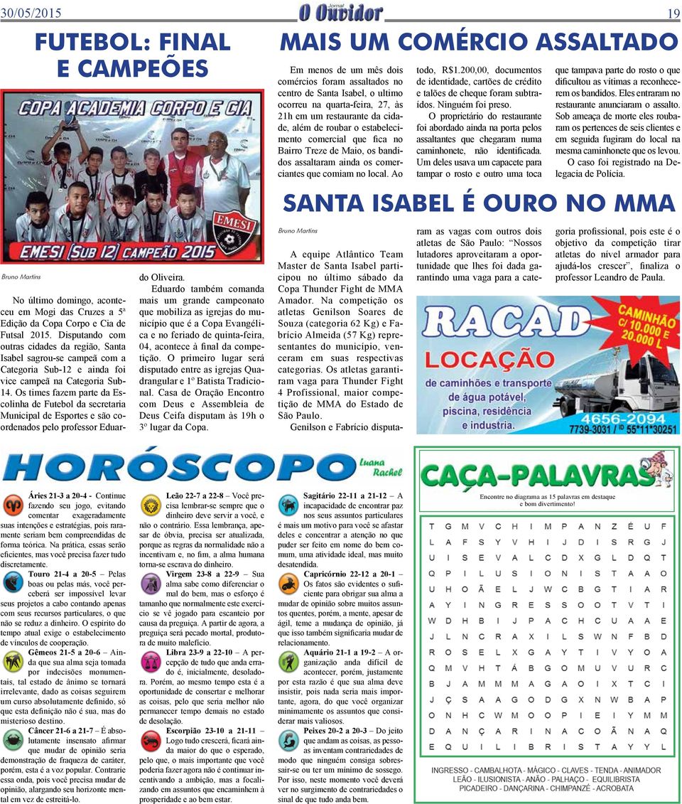 Os times fazem parte da Escolinha de Futebol da secretaria Municipal de Esportes e são coordenados pelo professor Eduardo Oliveira.