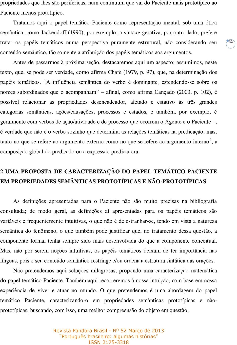 numa perspectiva puramente estrutural, não considerando seu conteúdo semântico, tão somente a atribuição dos papéis temáticos aos argumentos.