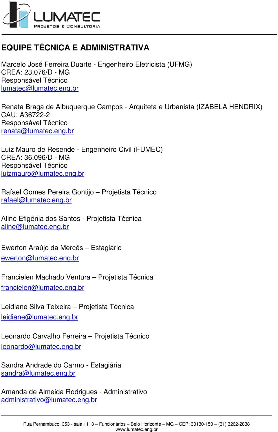 096/D - MG Responsável Técnico luizmauro@lumatec.eng.br Rafael Gomes Pereira Gontijo Projetista Técnico rafael@lumatec.eng.br Aline Efigênia dos Santos - Projetista Técnica aline@lumatec.eng.br Ewerton Araújo da Mercês Estagiário ewerton@lumatec.