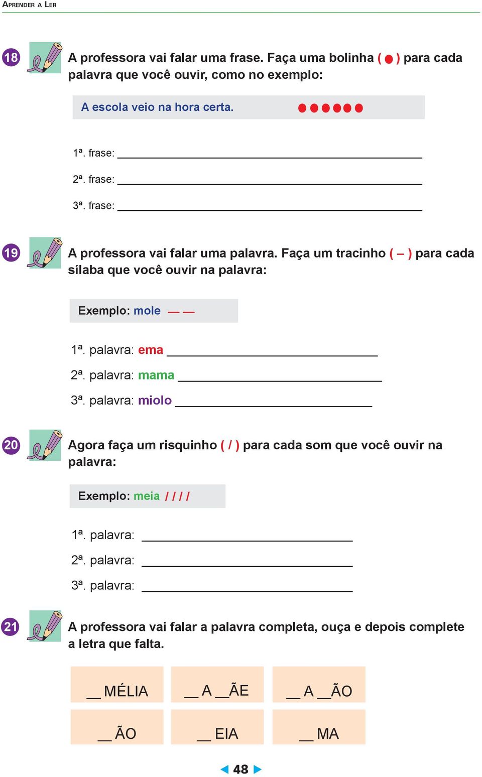 Faça um tracinho ( ) para cada sílaba que você ouvir na palavra: Exemplo: mole 1ª. palavra: ema 2ª. palavra: mama 3ª.