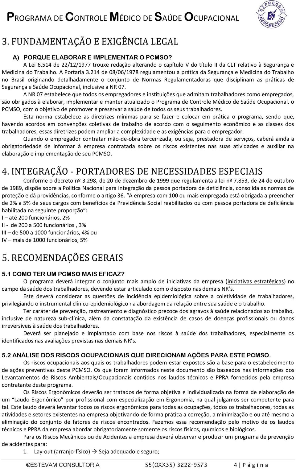 214 de 08/06/1978 regulamentou a prática da Segurança e Medicina do Trabalho no Brasil originando detalhadamente o conjunto de Normas Regulamentadoras que disciplinam as práticas de Segurança e Saúde