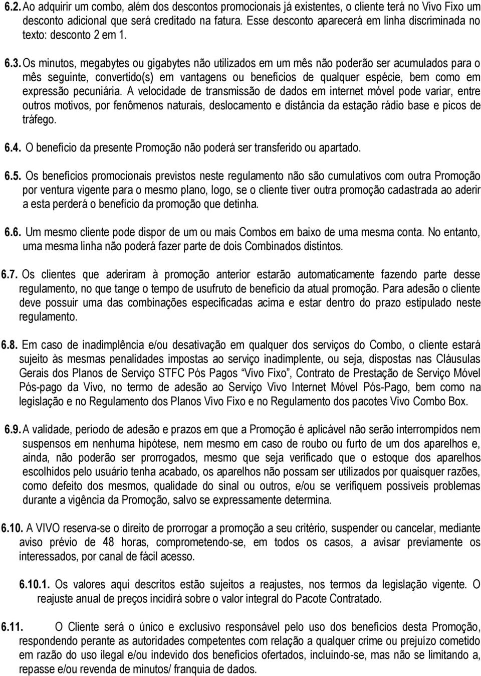 Os minutos, megabytes ou gigabytes não utilizados em um mês não poderão ser acumulados para o mês seguinte, convertido(s) em vantagens ou benefícios de qualquer espécie, bem como em expressão