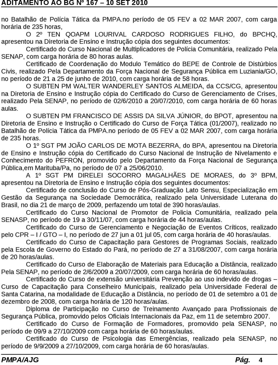 documentos: Certificado do Curso Nacional de Multiplicadores de Polícia Comunitária, realizado Pela SENAP, com carga horária de 80 horas aulas.