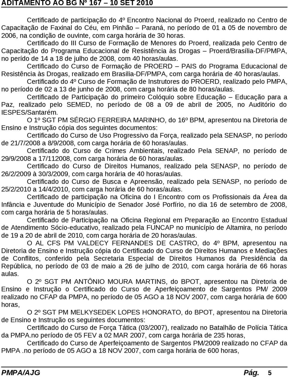 Certificado do III Curso de Formação de Menores do Proerd, realizada pelo Centro de Capacitação do Programa Educacional de Resistência às Drogas Proerd/Brasília-DF/PMPA, no perído de 14 a 18 de julho