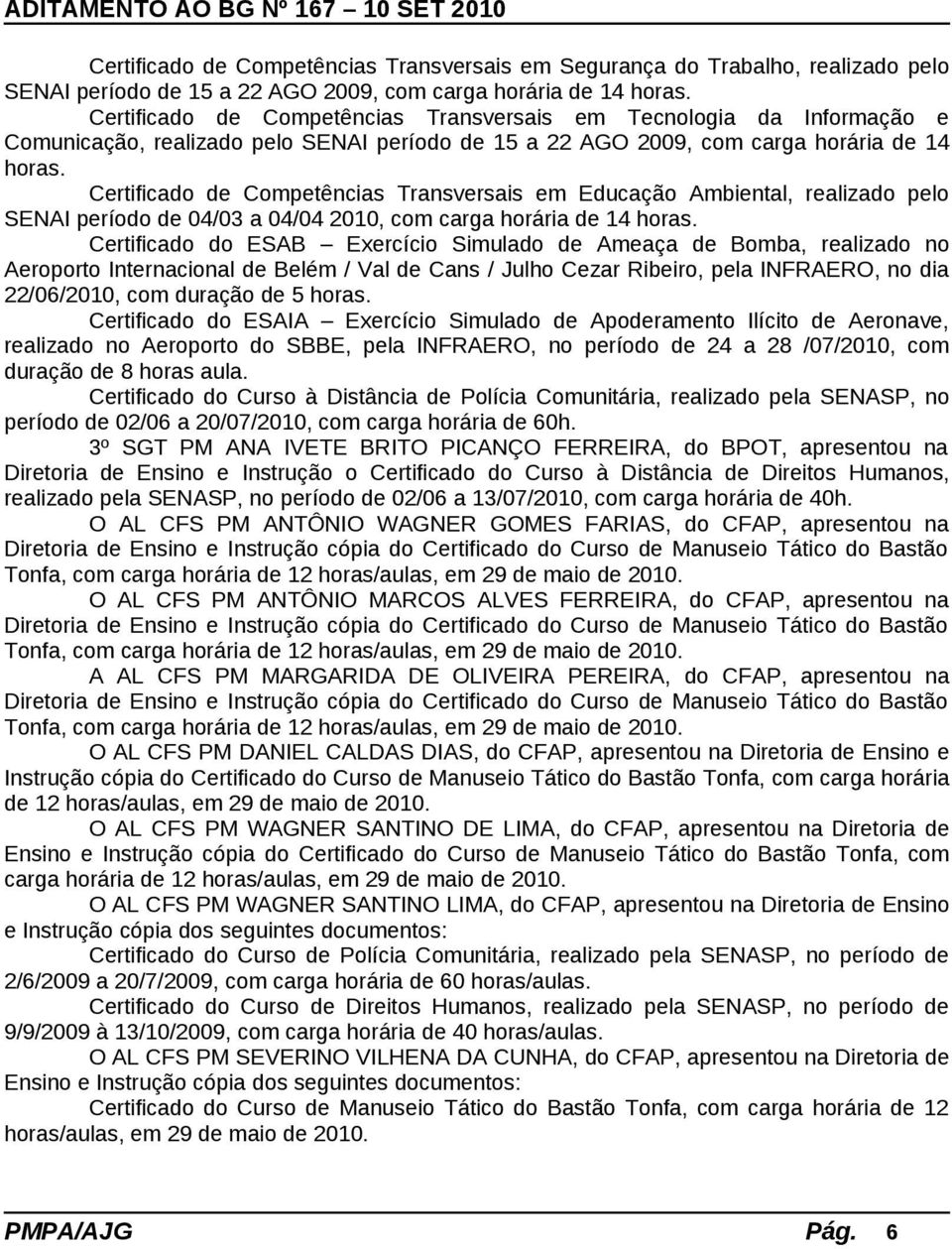 Certificado de Competências Transversais em Educação Ambiental, realizado pelo SENAI período de 04/03 a 04/04 2010, com carga horária de 14 horas.