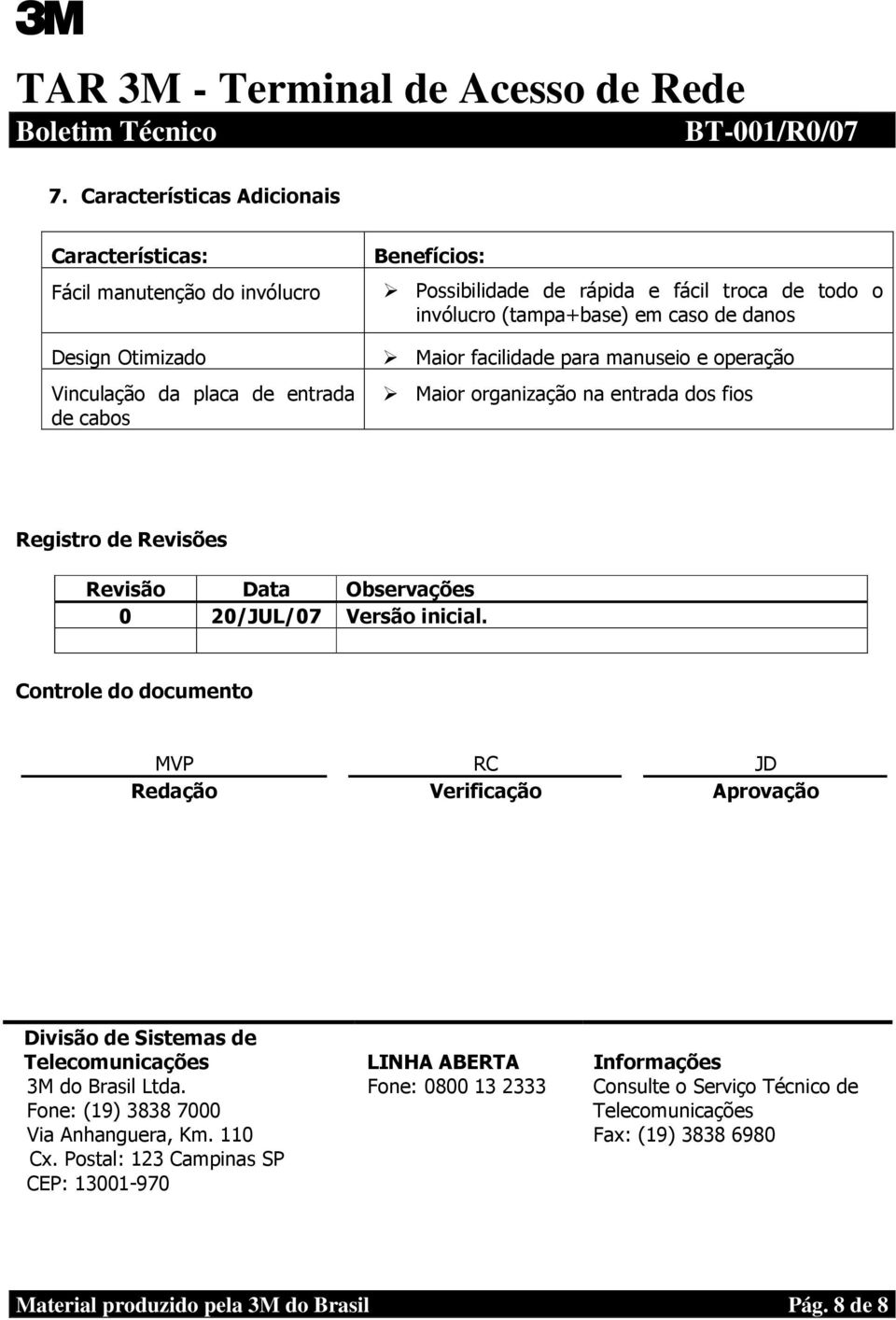 Versão inicial. Controle do documento MVP RC JD Redação Verificação Aprovação Divisão de Sistemas de Telecomunicações 3M do Brasil Ltda. Fone: (19) 3838 7000 Via Anhanguera, Km. 110 Cx.