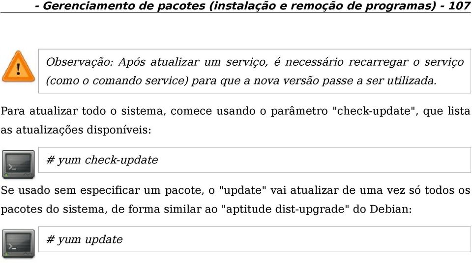 Para atualizar todo o sistema, comece usando o parâmetro "check-update", que lista as atualizações disponíveis: # yum