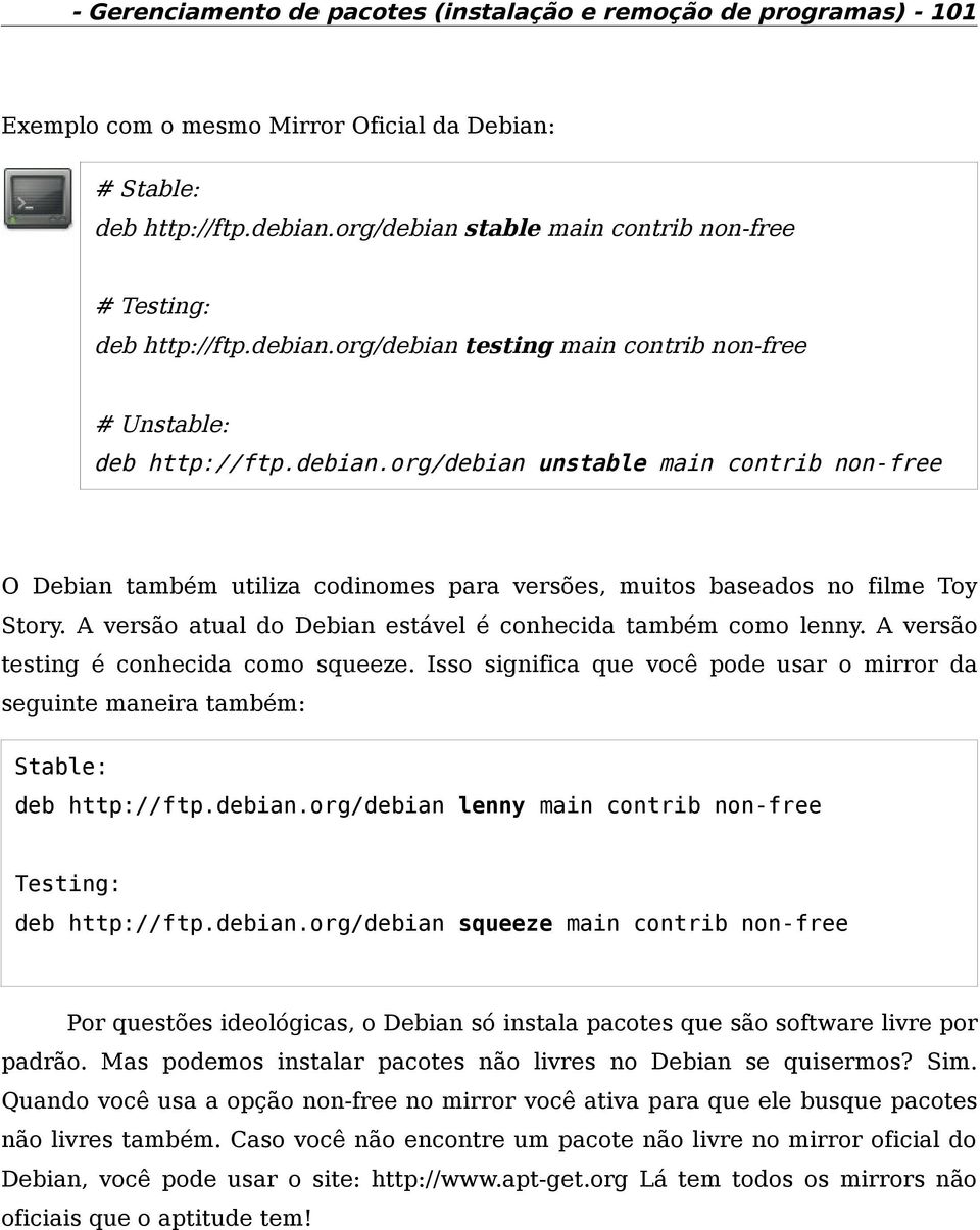 A versão atual do Debian estável é conhecida também como lenny. A versão testing é conhecida como squeeze.