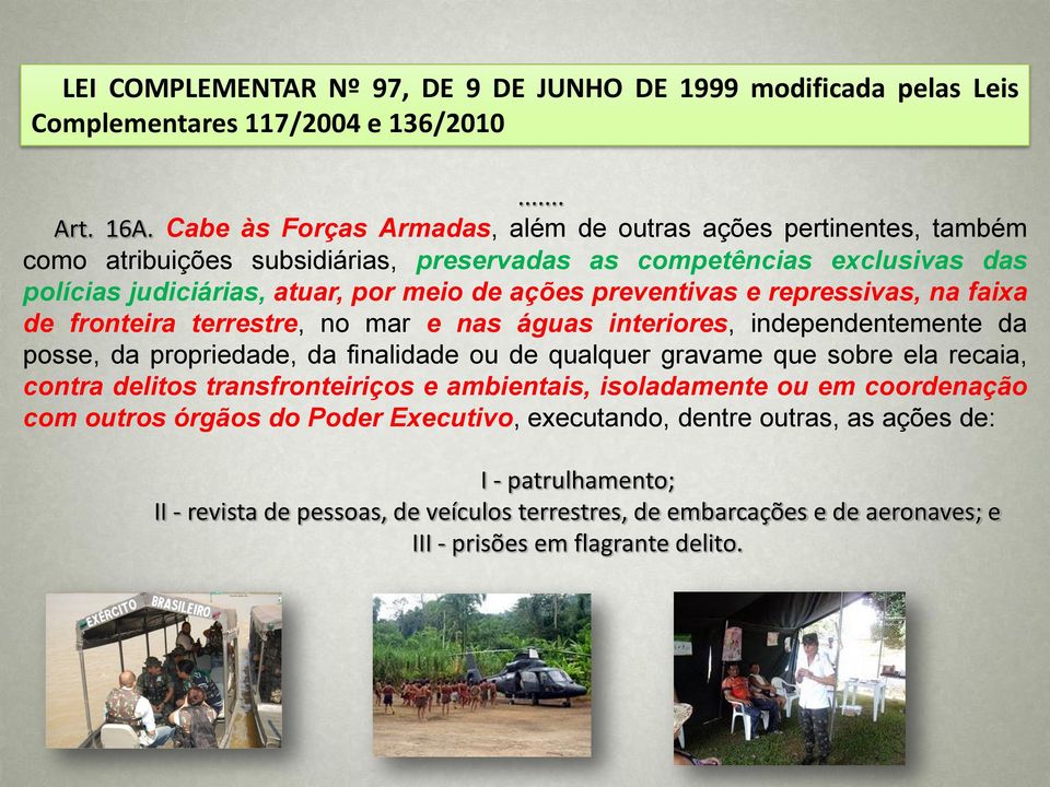 preventivas e repressivas, na faixa de fronteira terrestre, no mar e nas águas interiores, independentemente da posse, da propriedade, da finalidade ou de qualquer gravame que sobre ela recaia,