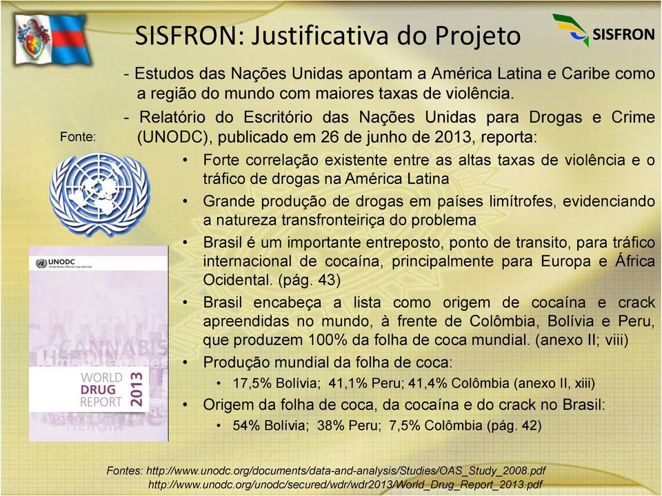 na América Latina Grande produção de drogas em países limítrofes, evidenciando a natureza transfronteiriça do problema Brasil é um importante entreposto, ponto de transito, para tráfico internacional