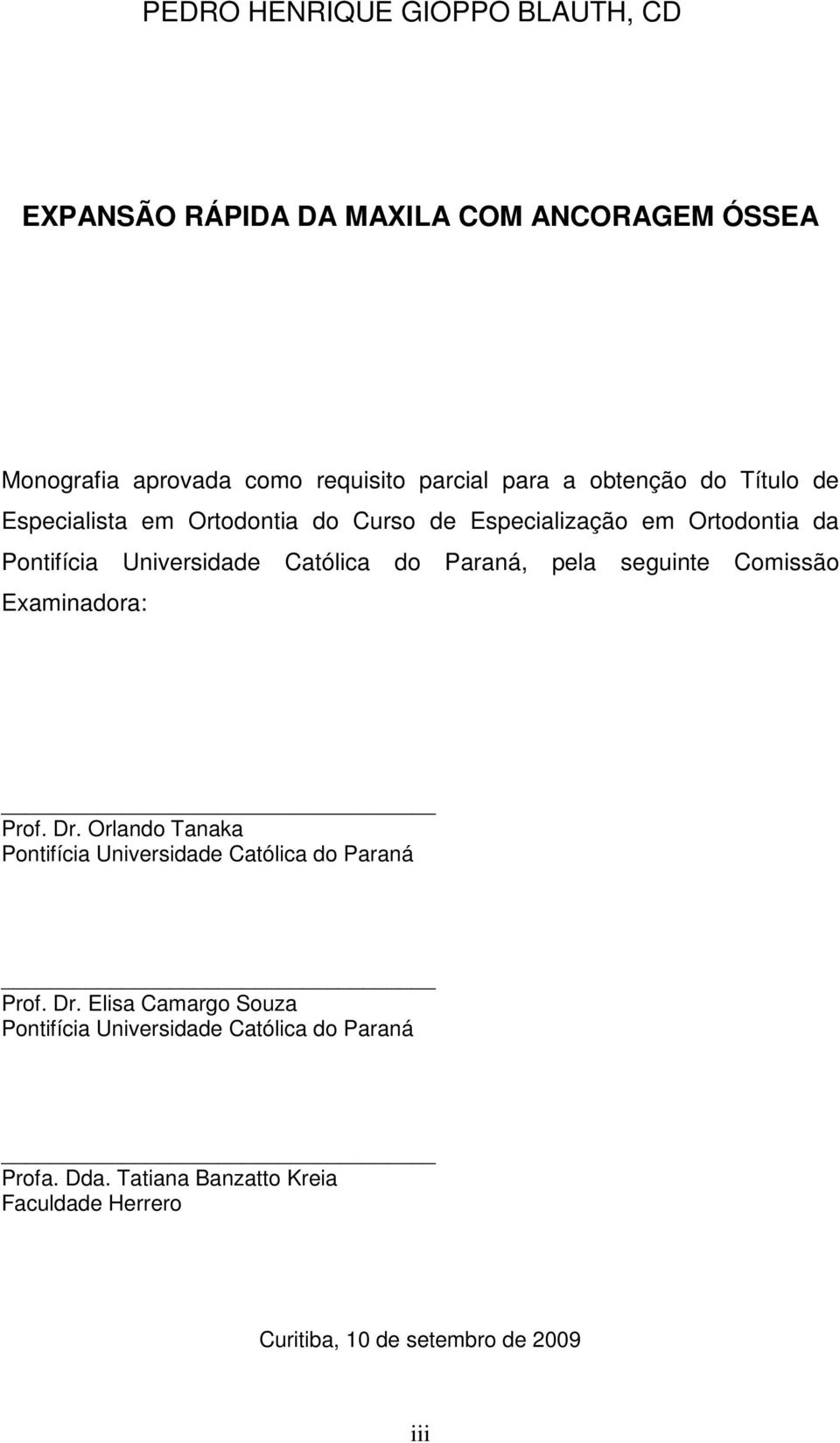 Paraná, pela seguinte Comissão Examinadora: Prof. Dr. Orlando Tanaka Pontifícia Universidade Católica do Paraná Prof. Dr. Elisa Camargo Souza Pontifícia Universidade Católica do Paraná Profa.