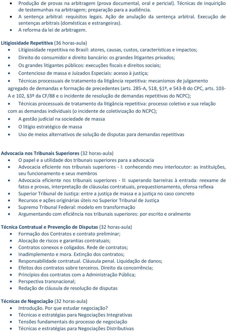 Litigiosidade Repetitiva (36 horas-aula) Litigiosidade repetitiva no Brasil: atores, causas, custos, características e impactos; Direito do consumidor e direito bancário: os grandes litigantes