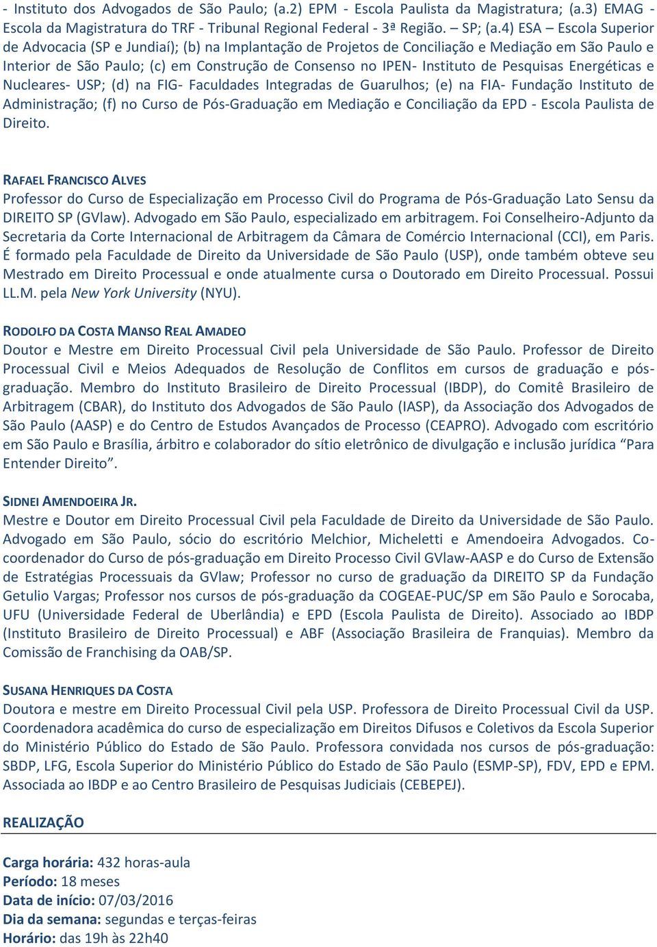 Pesquisas Energéticas e Nucleares- USP; (d) na FIG- Faculdades Integradas de Guarulhos; (e) na FIA- Fundação Instituto de Administração; (f) no Curso de Pós-Graduação em Mediação e Conciliação da EPD