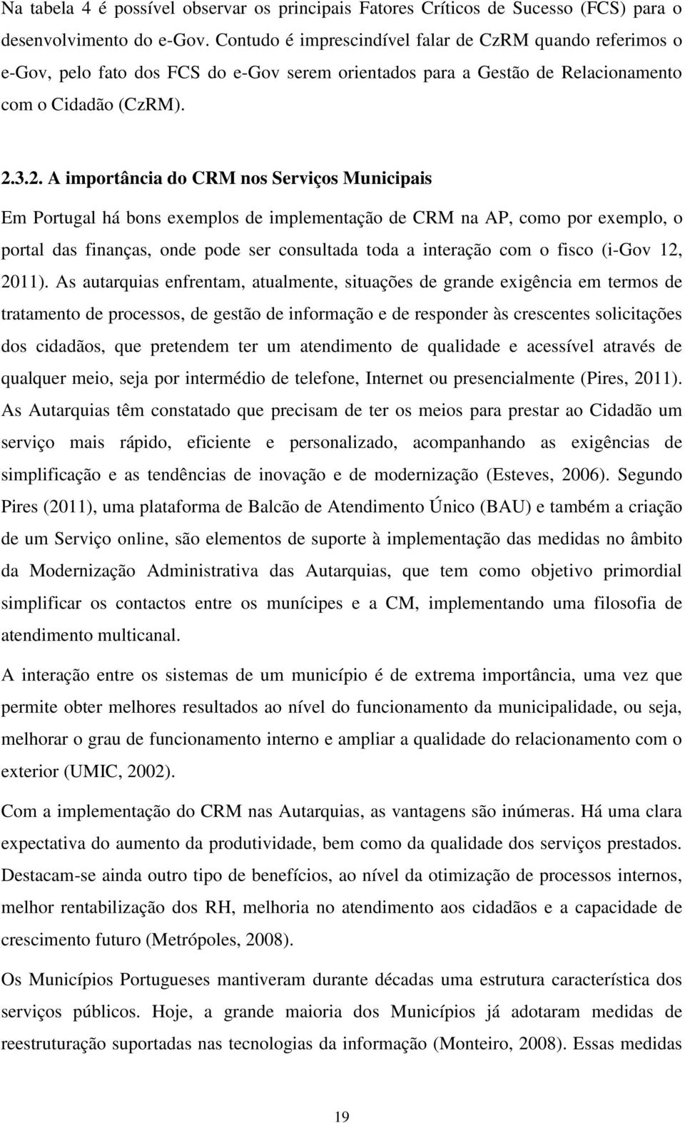 3.2. A importância do CRM nos Serviços Municipais Em Portugal há bons exemplos de implementação de CRM na AP, como por exemplo, o portal das finanças, onde pode ser consultada toda a interação com o