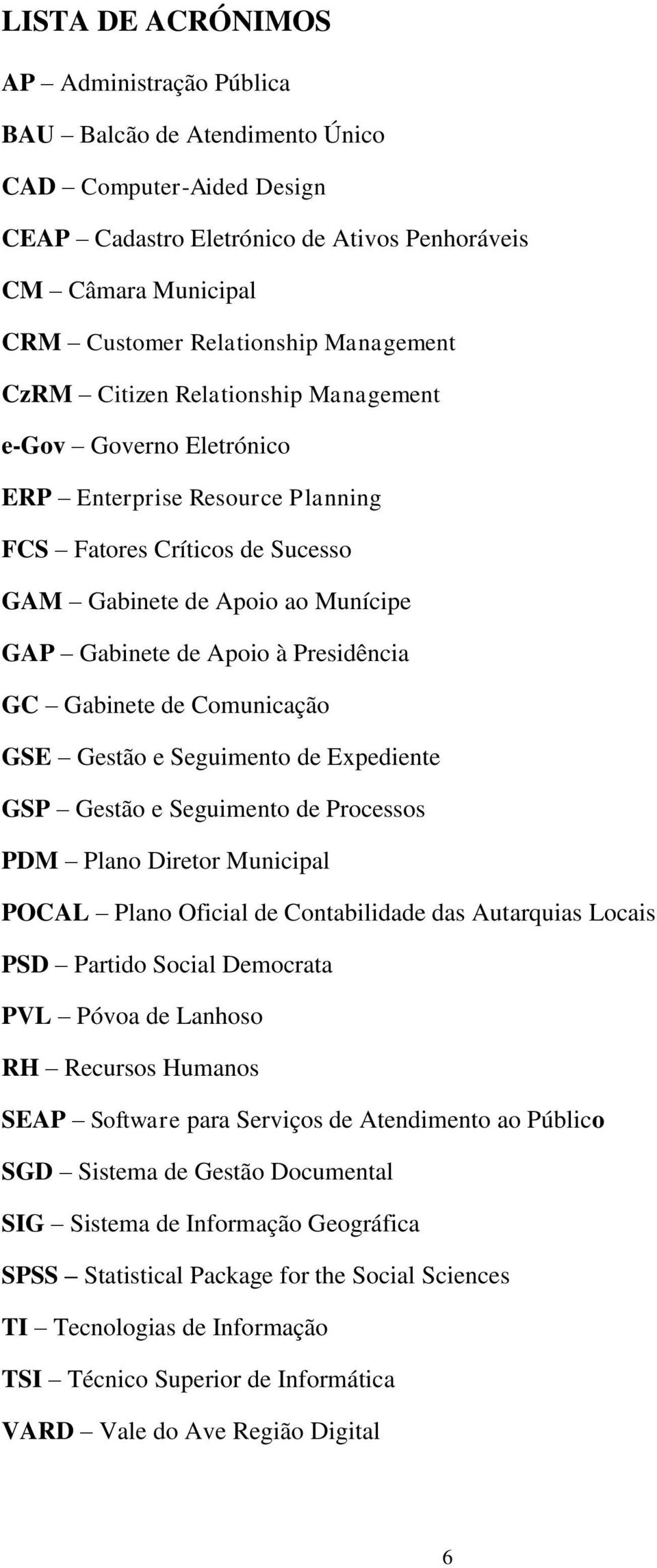 Presidência GC Gabinete de Comunicação GSE Gestão e Seguimento de Expediente GSP Gestão e Seguimento de Processos PDM Plano Diretor Municipal POCAL Plano Oficial de Contabilidade das Autarquias