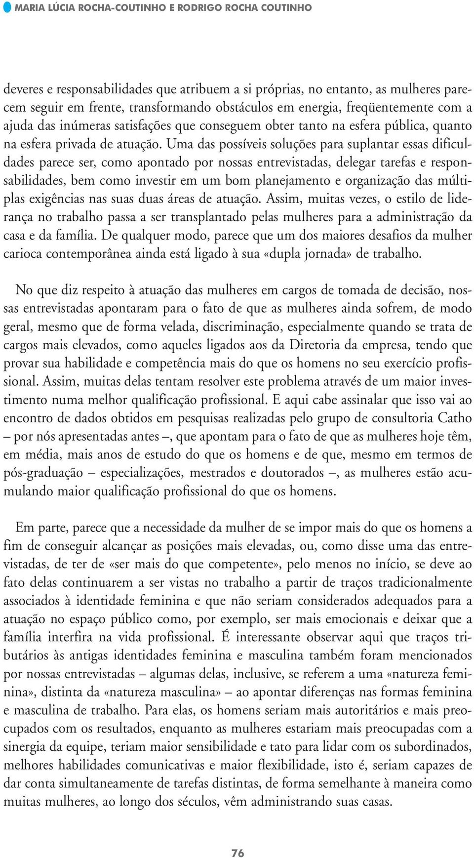 Uma das possíveis soluções para suplantar essas dificuldades parece ser, como apontado por nossas entrevistadas, delegar tarefas e responsabilidades, bem como investir em um bom planejamento e