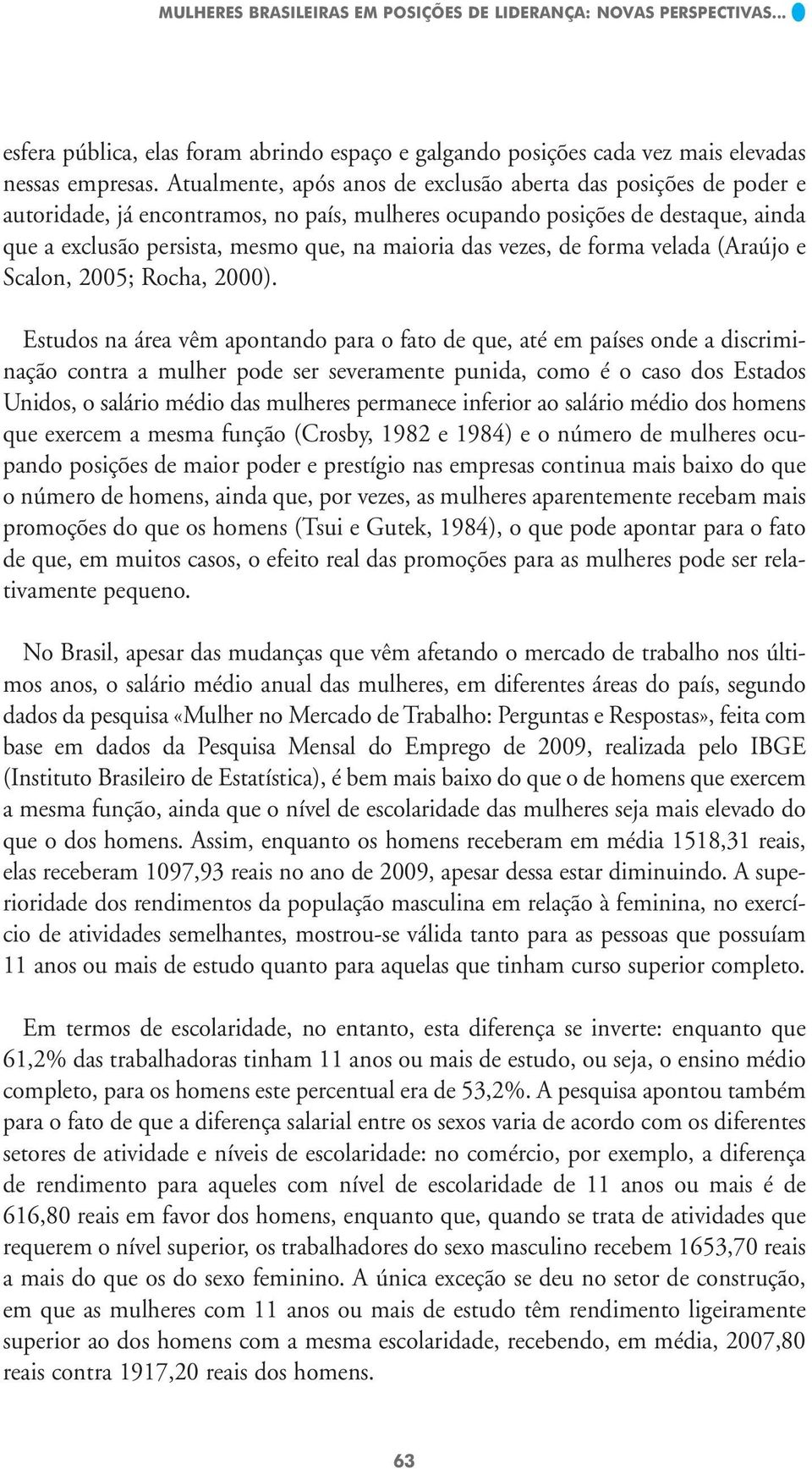 vezes, de forma velada (Araújo e Scalon, 2005; Rocha, 2000).