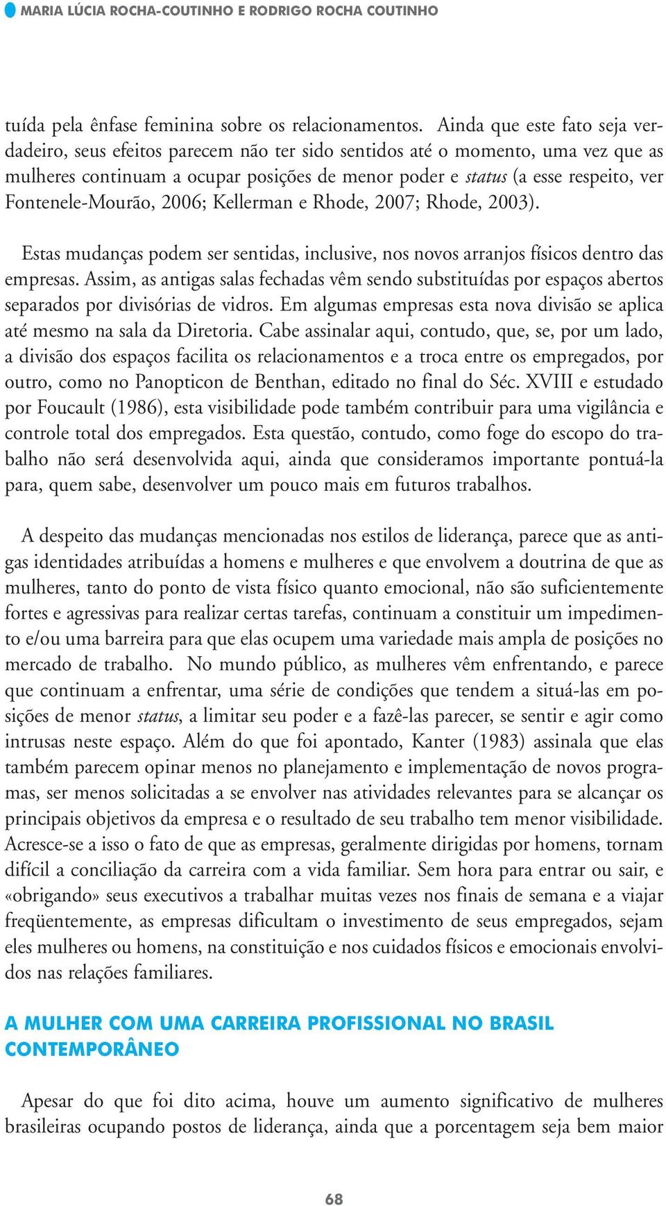 Fontenele-Mourão, 2006; Kellerman e Rhode, 2007; Rhode, 2003). Estas mudanças podem ser sentidas, inclusive, nos novos arranjos físicos dentro das empresas.