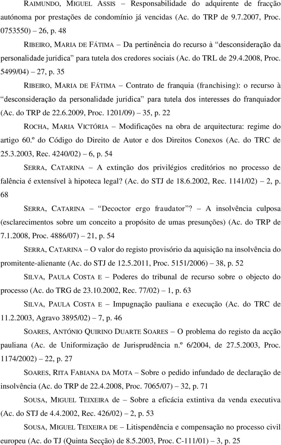 35 RIBEIRO, MARIA DE FÁTIMA Contrato de franquia (franchising): o recurso à desconsideração da personalidade jurídica para tutela dos interesses do franquiador (Ac. do TRP de 22.6.2009, Proc.