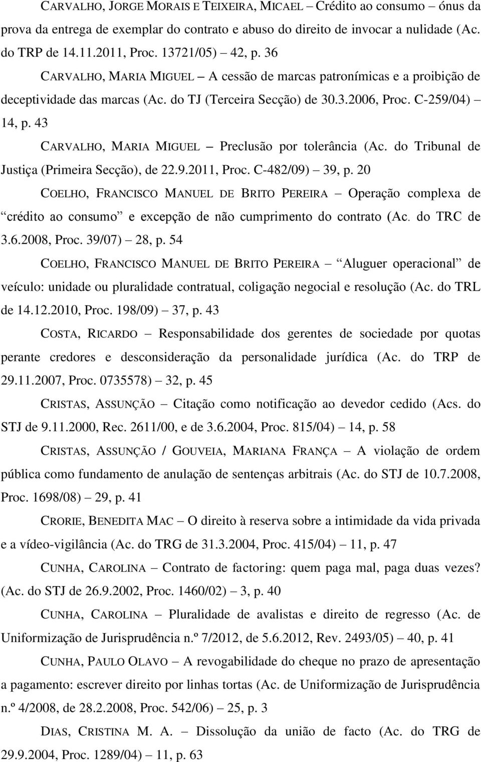 43 CARVALHO, MARIA MIGUEL Preclusão por tolerância (Ac. do Tribunal de Justiça (Primeira Secção), de 22.9.2011, Proc. C-482/09) 39, p.