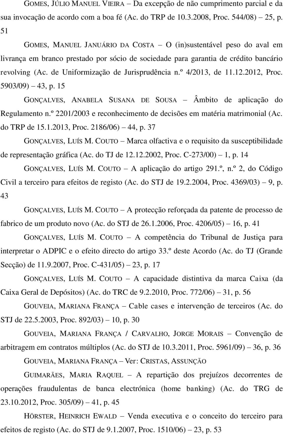 de Uniformização de Jurisprudência n.º 4/2013, de 11.12.2012, Proc. 5903/09) 43, p. 15 GONÇALVES, ANABELA SUSANA DE SOUSA Âmbito de aplicação do Regulamento n.