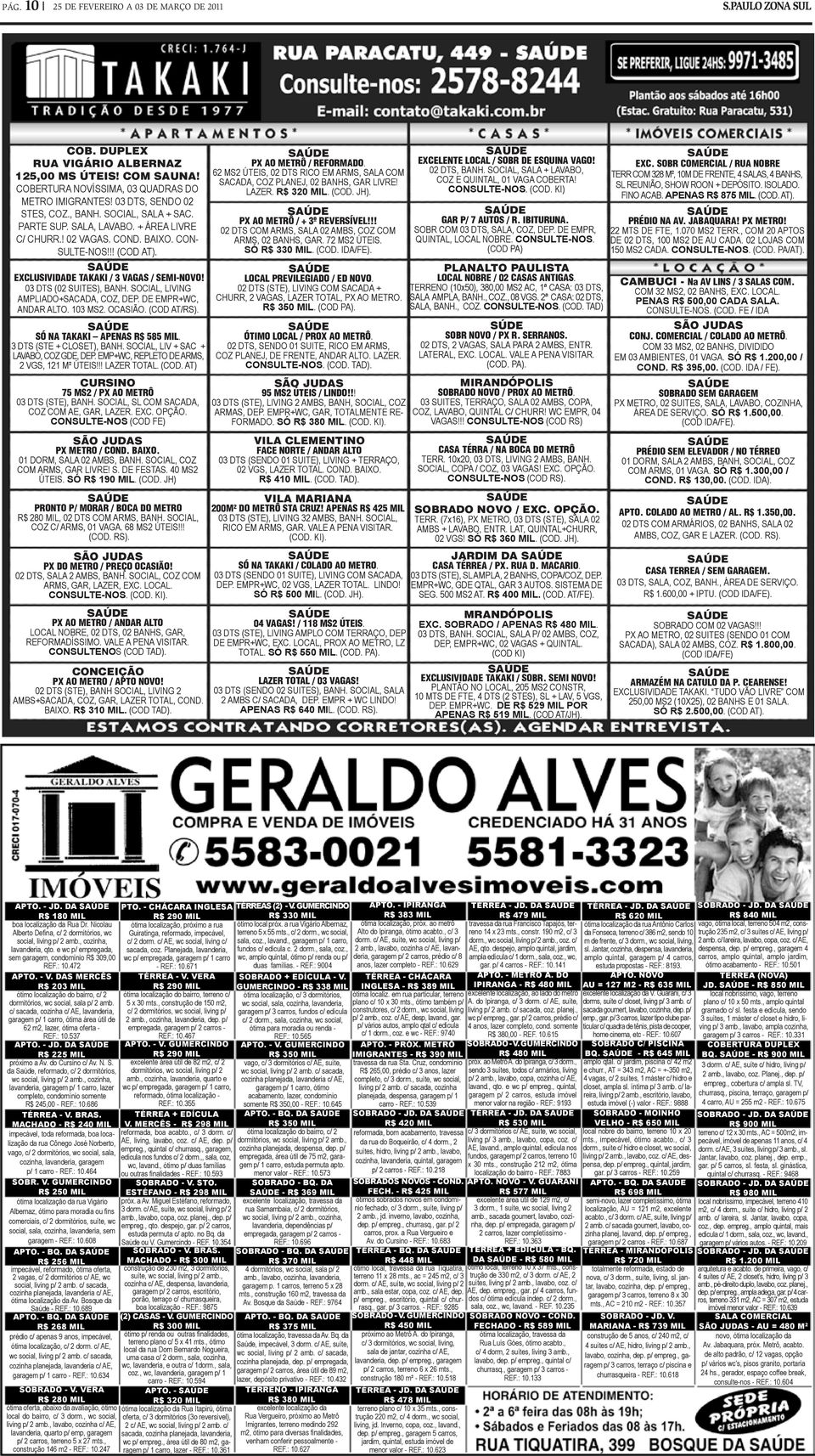 SOCIAL, LIVING AMPLIADO+SACADA, COZ, DEP. DE EMP+WC, ANDA ALTO. 103 MS2. OCASIÃO. (COD AT/S). SÓ NA TAKAKI APENAS $ 585 MIL. 3 DTS (STE + CLOSET), BANH. SOCIAL, LIV + SAC + LAVABO, COZ GDE, DEP.