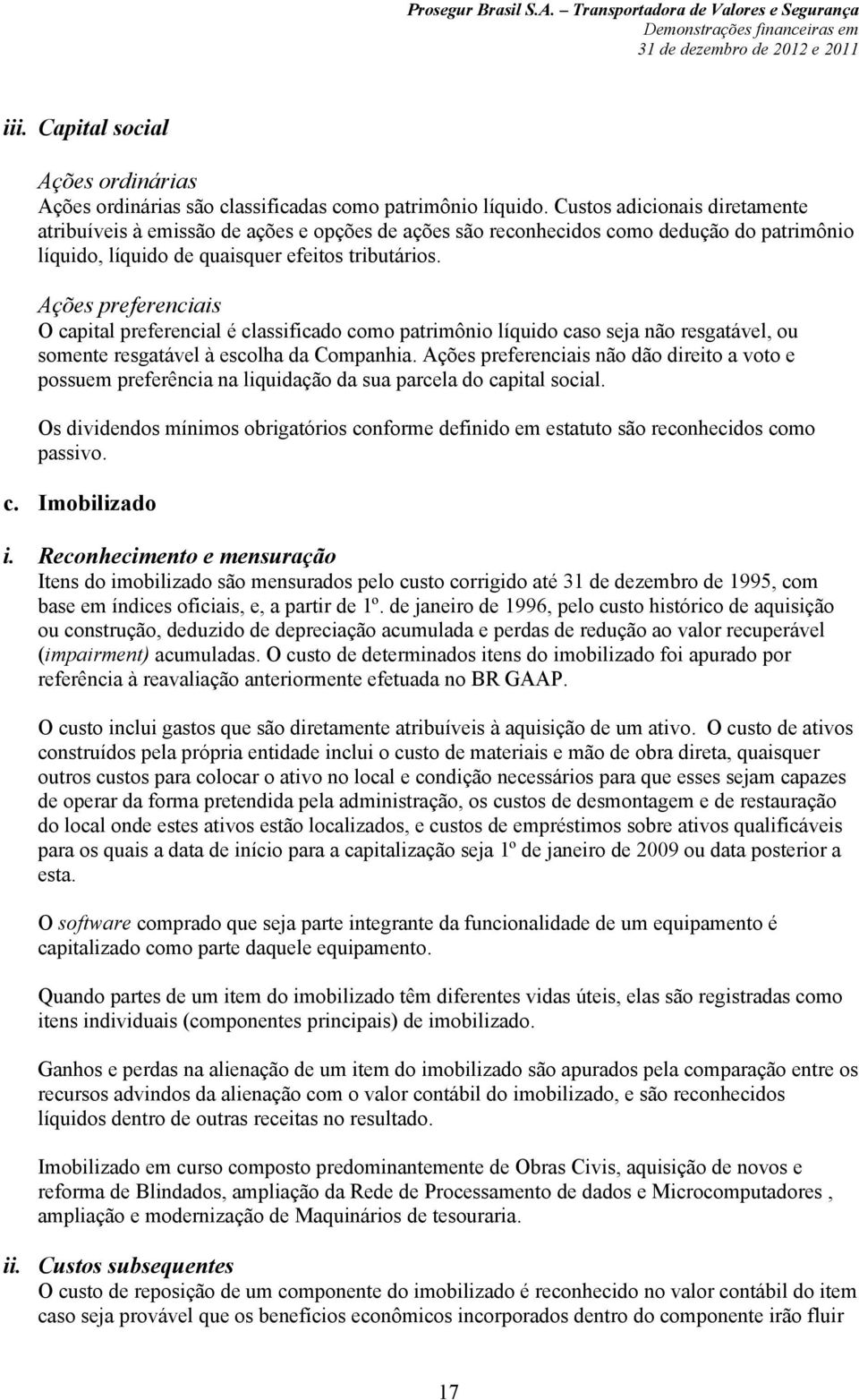 Ações preferenciais O capital preferencial é classificado como patrimônio líquido caso seja não resgatável, ou somente resgatável à escolha da Companhia.