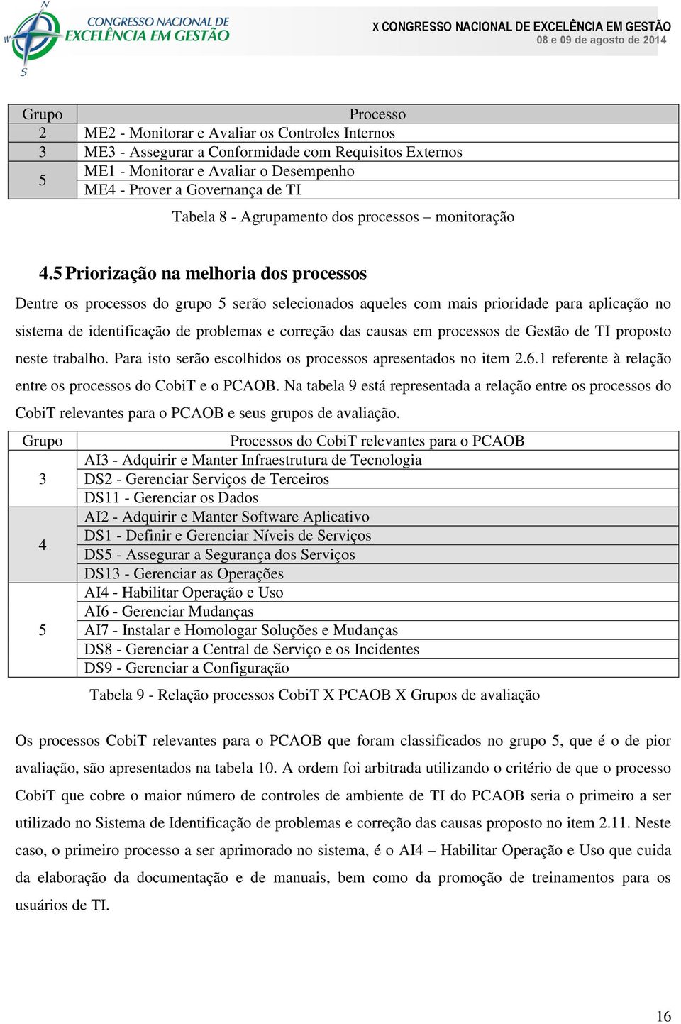 5 Priorização na melhoria dos processos Dentre os processos do grupo 5 serão selecionados aqueles com mais prioridade para aplicação no sistema de identificação de problemas e correção das causas em