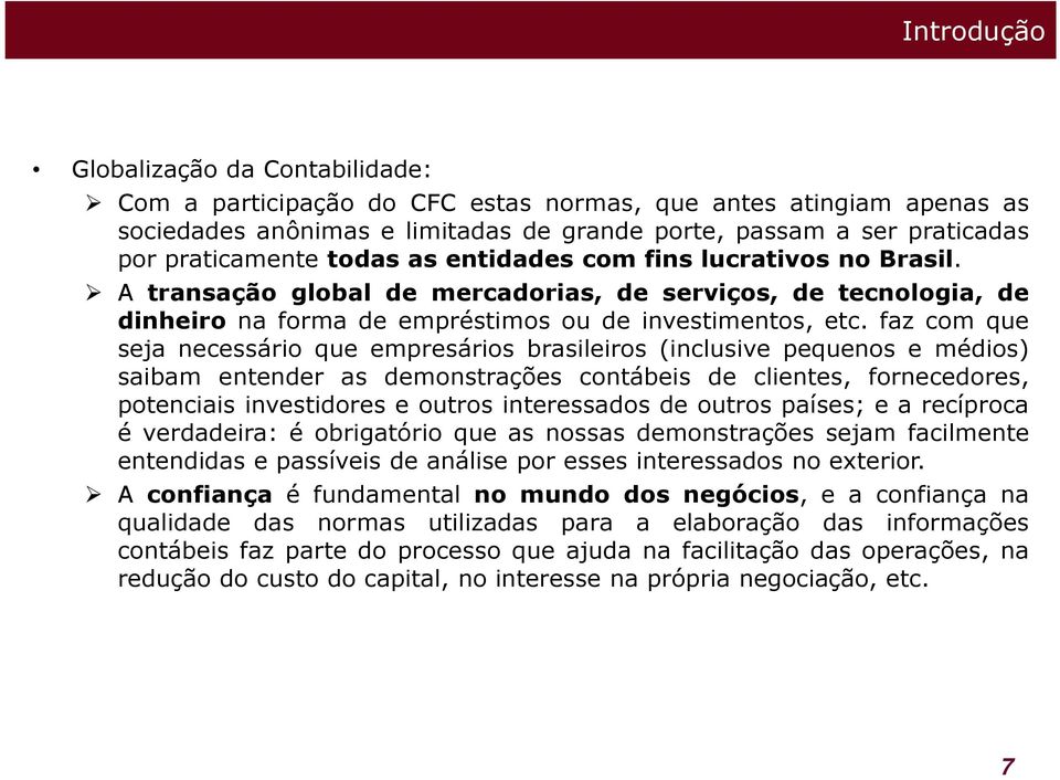 faz com que seja necessário que empresários brasileiros (inclusive pequenos e médios) saibam entender as demonstrações contábeis de clientes, fornecedores, potenciais investidores e outros