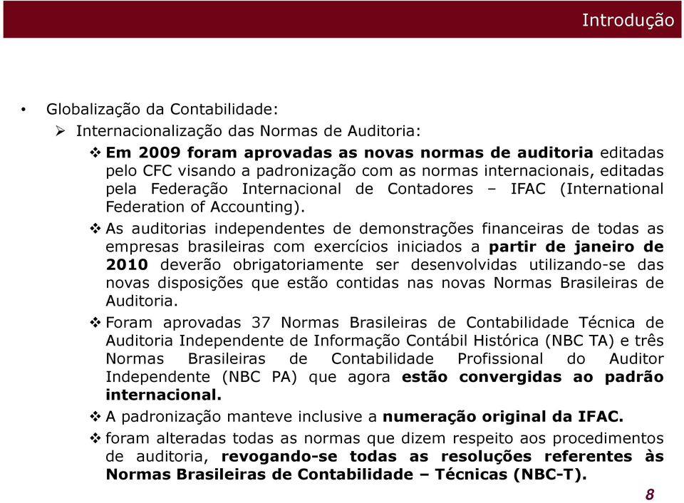 As auditorias independentes de demonstrações financeiras de todas as empresas brasileiras com exercícios iniciados a partir de janeiro de 2010 deverão obrigatoriamente ser desenvolvidas utilizando-se
