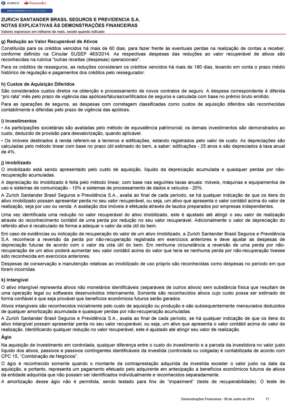 Para os créditos de resseguros, as reduções consideram os créditos vencidos há mais de 180 dias, levando em conta o prazo médio histórico de regulação e pagamentos dos créditos pelo ressegurador.