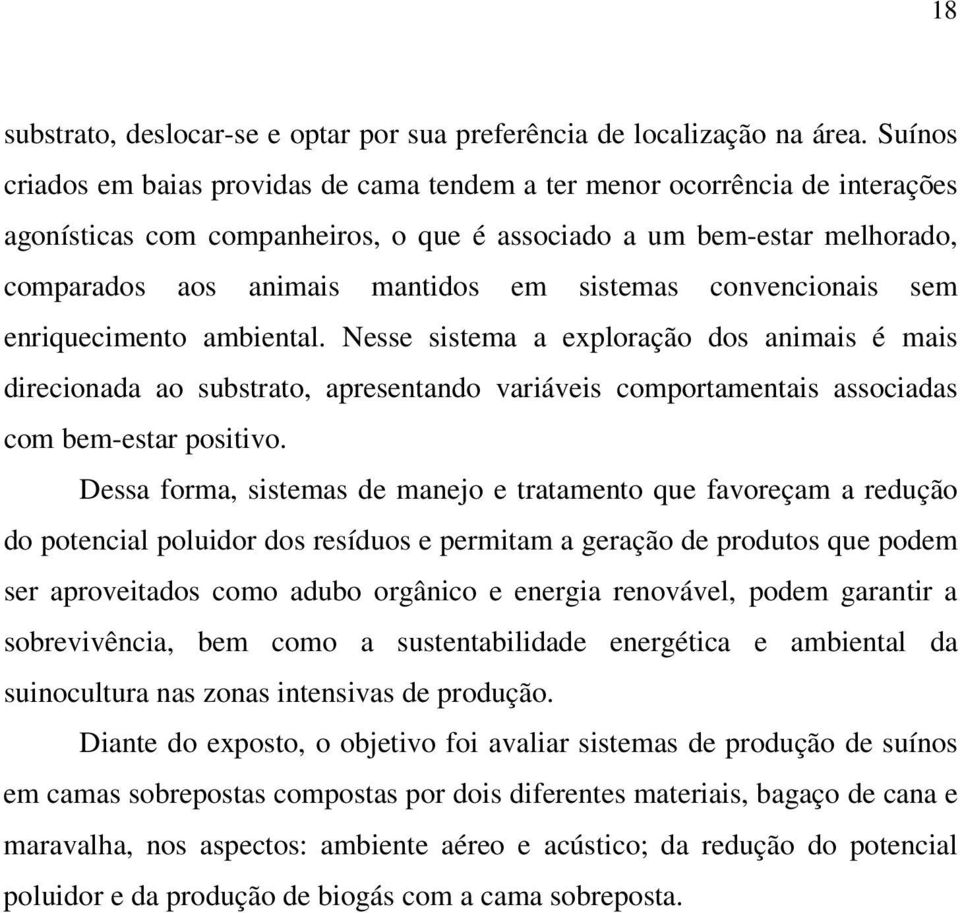 sistemas convencionais sem enriquecimento ambiental. Nesse sistema a exploração dos animais é mais direcionada ao substrato, apresentando variáveis comportamentais associadas com bem-estar positivo.