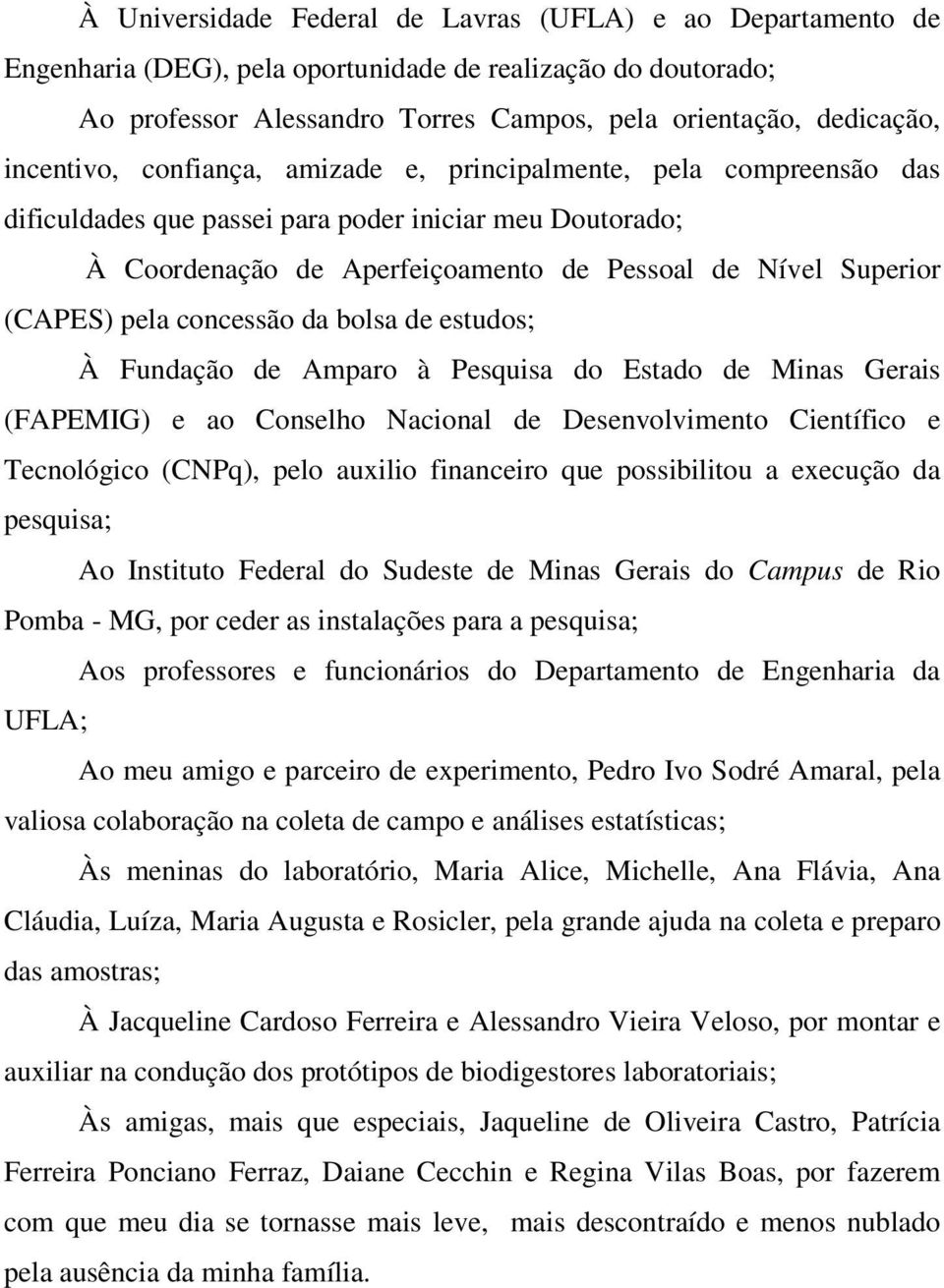 pela concessão da bolsa de estudos; À Fundação de Amparo à Pesquisa do Estado de Minas Gerais (FAPEMIG) e ao Conselho Nacional de Desenvolvimento Científico e Tecnológico (CNPq), pelo auxilio