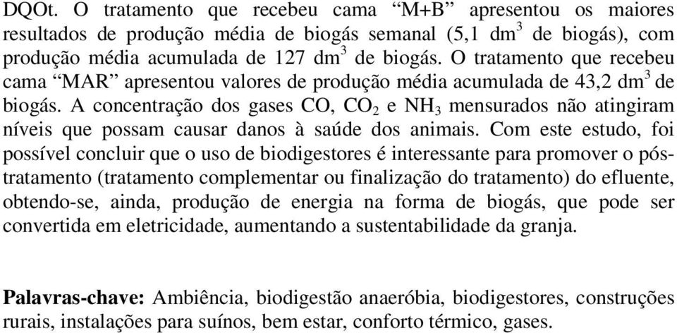 A concentração dos gases CO, CO 2 e NH 3 mensurados não atingiram níveis que possam causar danos à saúde dos animais.