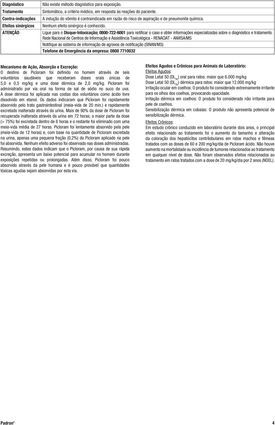 Ligue para o Disque-Intoxicação; 0800-722-6001 para notificar o caso e obter informações especializadas sobre o diagnóstico e tratamento.