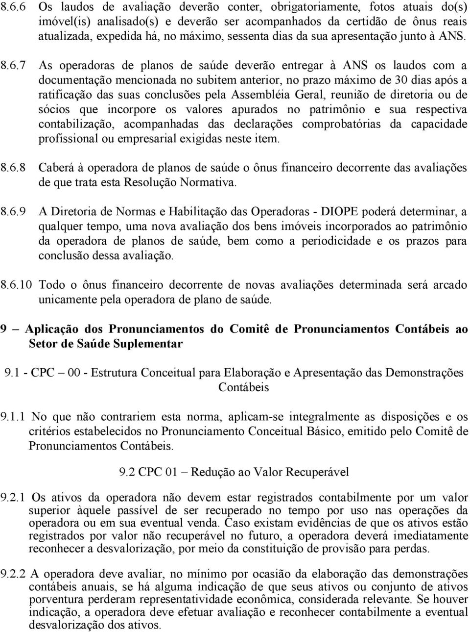 7 As operadoras de planos de saúde deverão entregar à ANS os laudos com a documentação mencionada no subitem anterior, no prazo máximo de 30 dias após a ratificação das suas conclusões pela