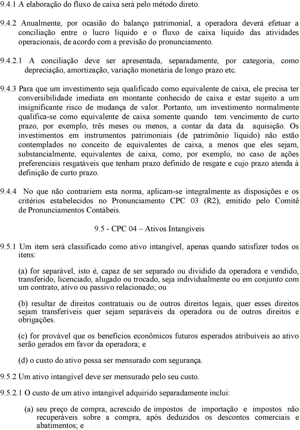 1 A conciliação deve ser apresentada, separadamente, por categoria, como depreciação, amortização, variação monetária de longo prazo etc. 9.4.