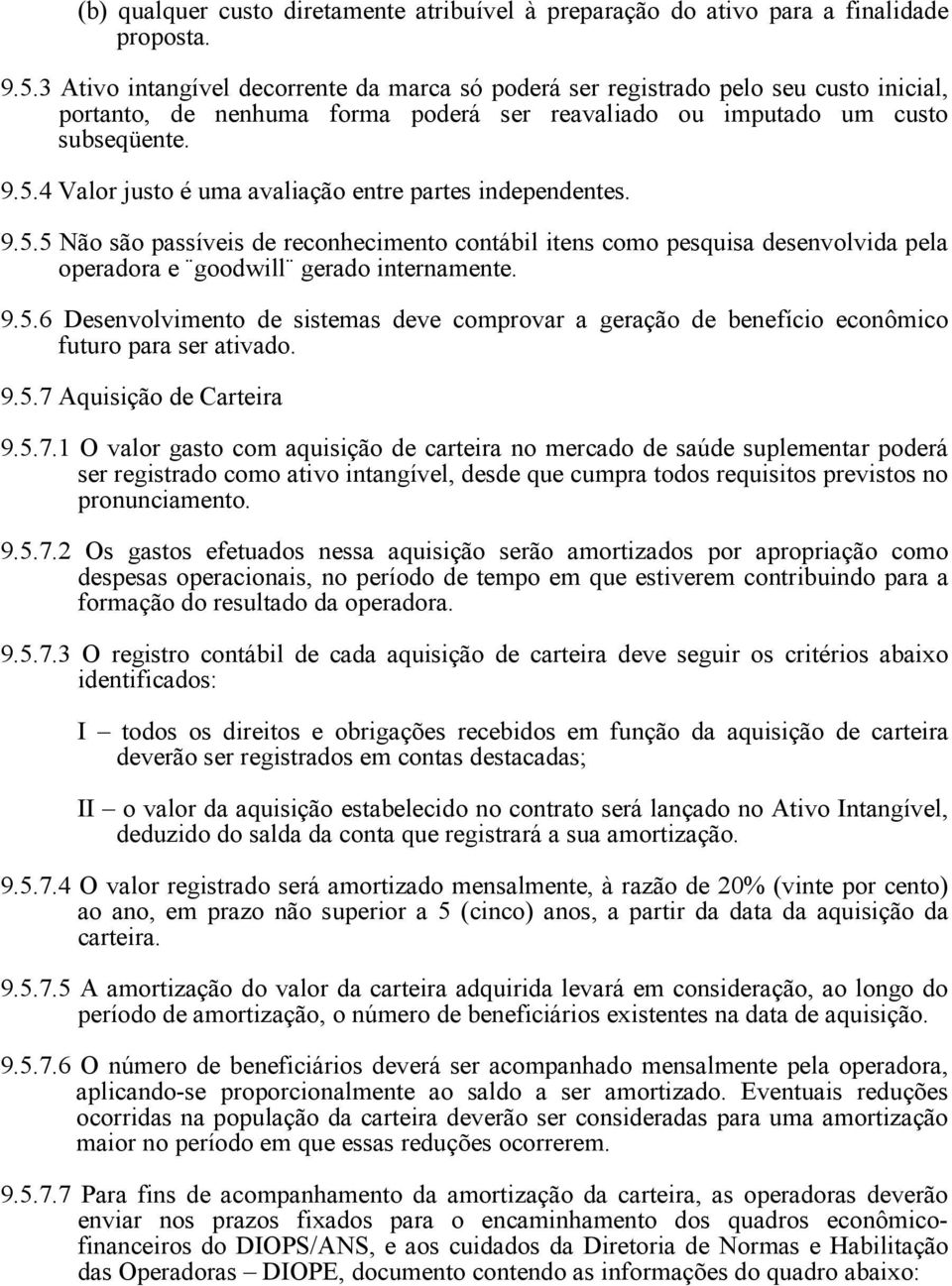 4 Valor justo é uma avaliação entre partes independentes. 9.5.5 Não são passíveis de reconhecimento contábil itens como pesquisa desenvolvida pela operadora e goodwill gerado internamente. 9.5.6 Desenvolvimento de sistemas deve comprovar a geração de benefício econômico futuro para ser ativado.