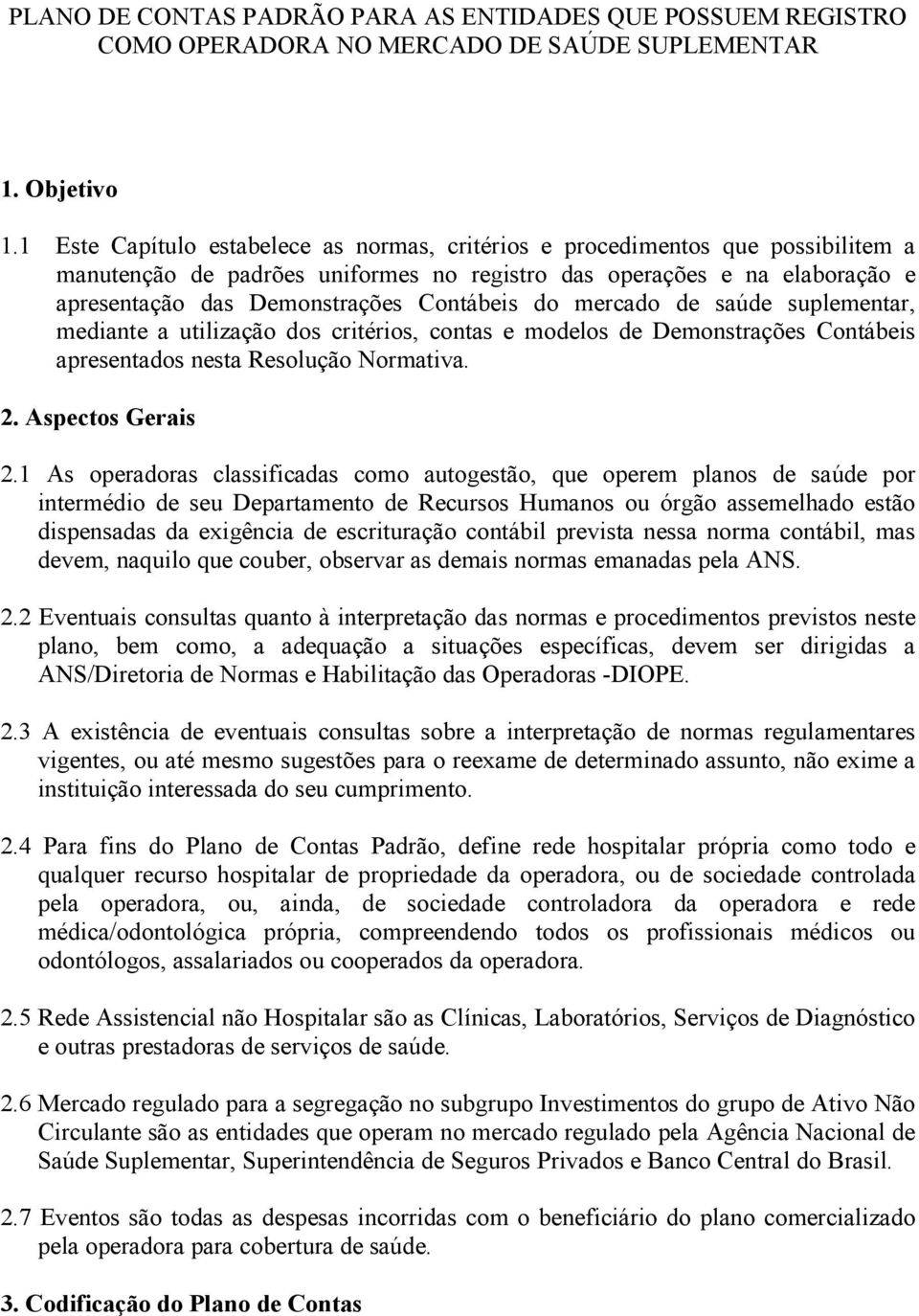 do mercado de saúde suplementar, mediante a utilização dos critérios, contas e modelos de Demonstrações Contábeis apresentados nesta Resolução Normativa. 2. Aspectos Gerais 2.