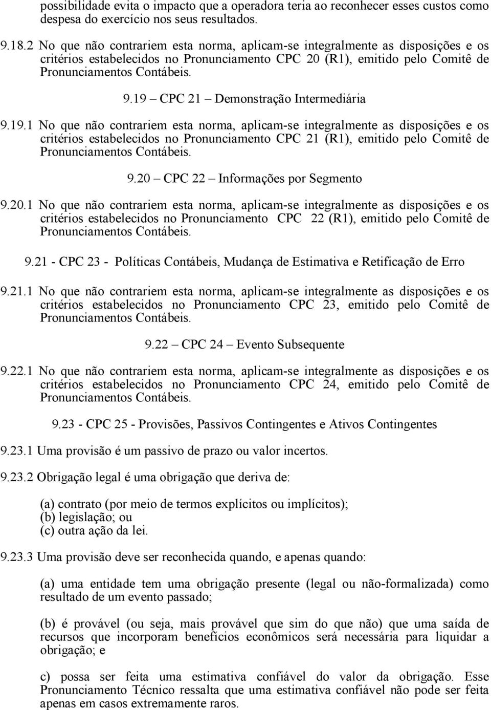 19 CPC 21 Demonstração Intermediária 9.19.1 No que não contrariem esta norma, aplicam-se integralmente as disposições e os critérios estabelecidos no Pronunciamento CPC 21 (R1), emitido pelo Comitê de Pronunciamentos Contábeis.