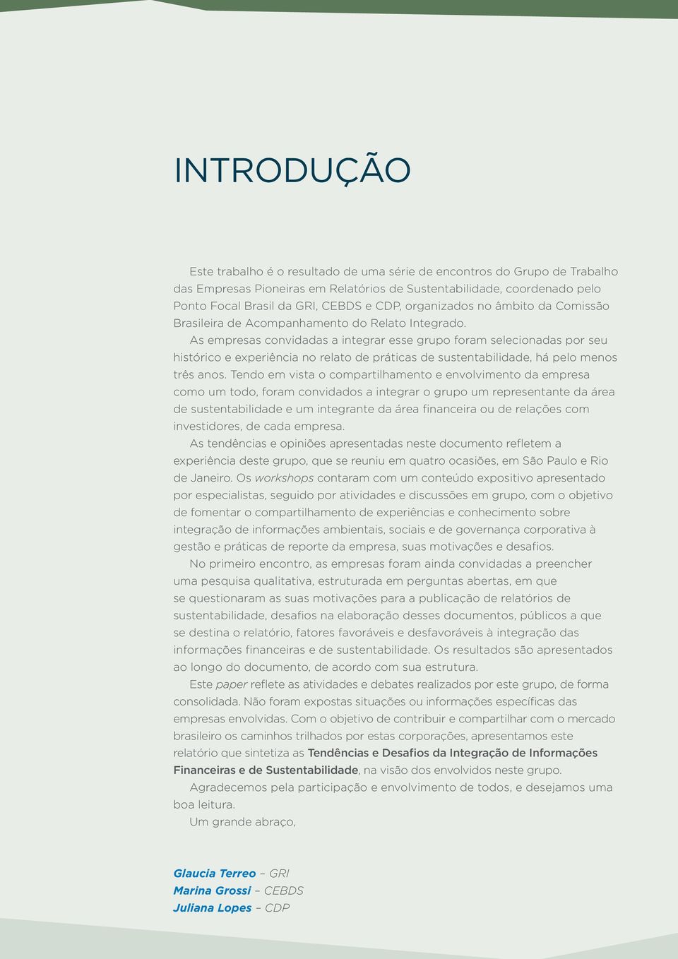 As empresas convidadas a integrar esse grupo foram selecionadas por seu histórico e experiência no relato de práticas de sustentabilidade, há pelo menos três anos.