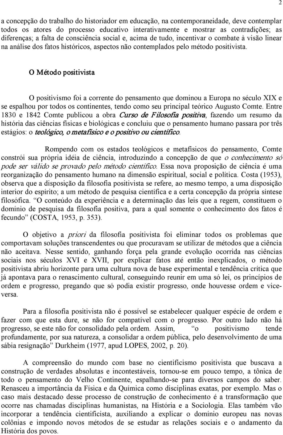 O Método positivista O positivismo foi a corrente do pensamento que dominou a Europa no século XIX e se espalhou por todos os continentes, tendo como seu principal teórico Augusto Comte.