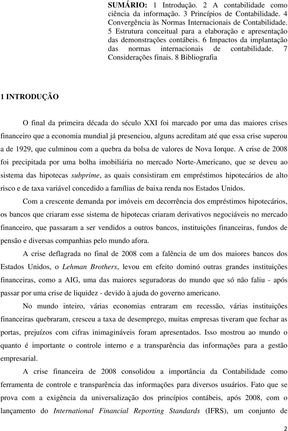 8 Bibliografia 1 INTRODUÇÃO O final da primeira década do século XXI foi marcado por uma das maiores crises financeiro que a economia mundial já presenciou, alguns acreditam até que essa crise