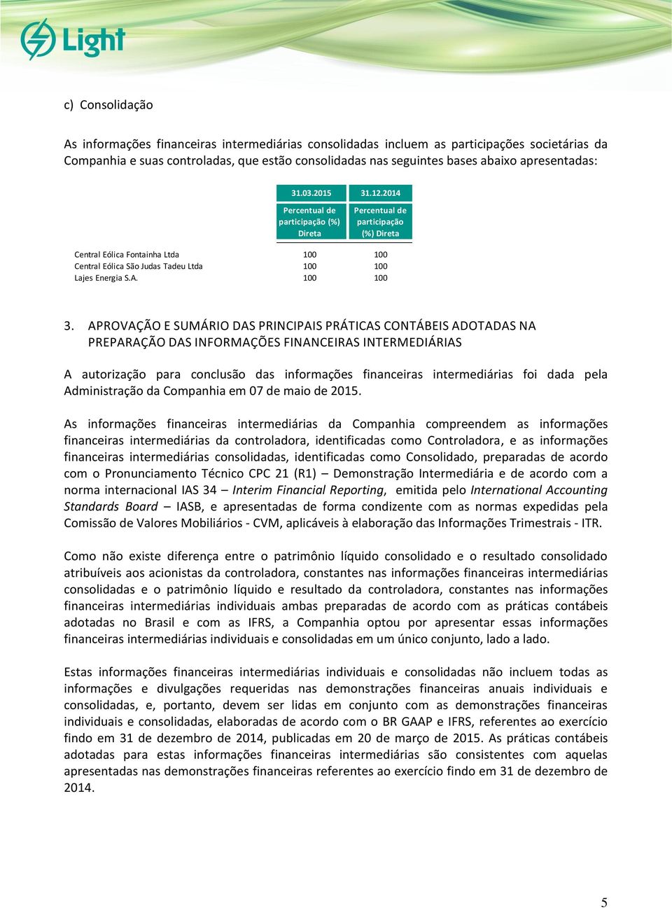 2014 Percentual de participação (%) Direta Central Eólica Fontainha Ltda 100 100 Central Eólica São Judas Tadeu Ltda 100 100 Lajes Energia S.A. 100 100 3.